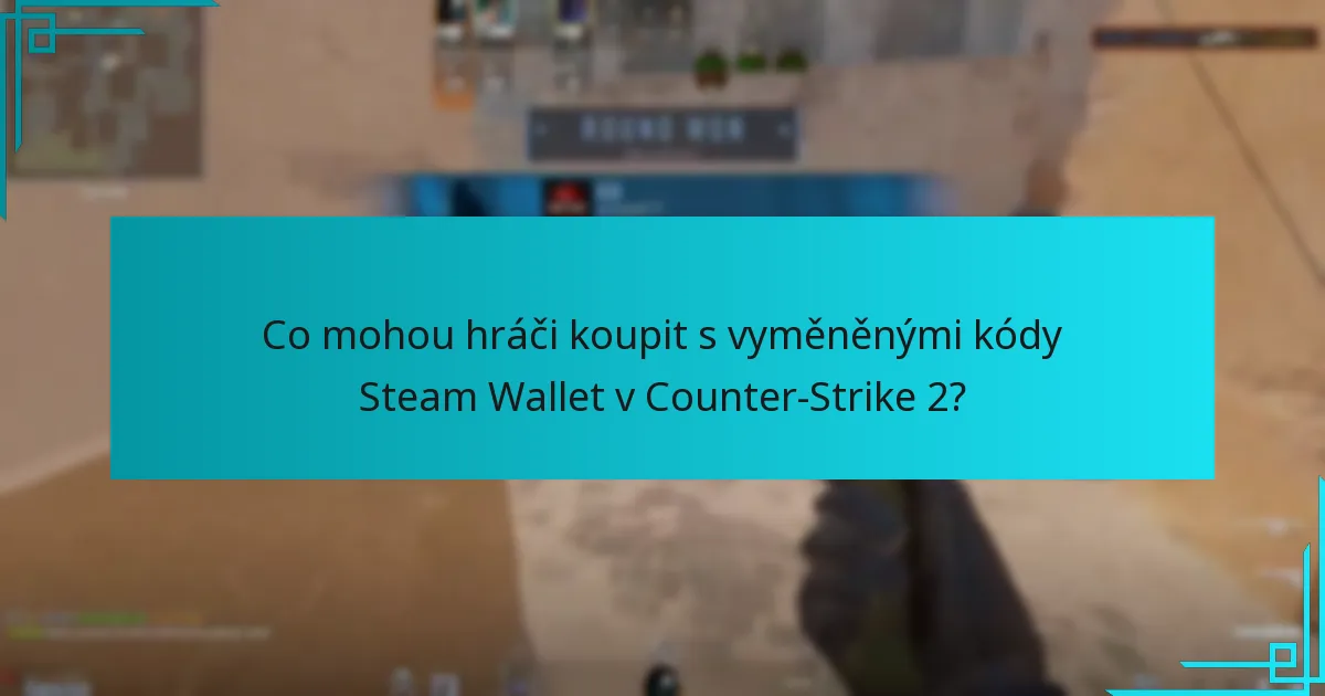 Co mohou hráči koupit s vyměněnými kódy Steam Wallet v Counter-Strike 2?