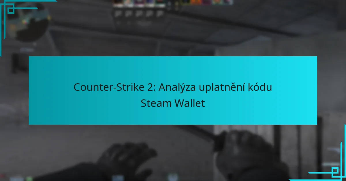 Counter-Strike 2: Analýza uplatnění kódu Steam Wallet