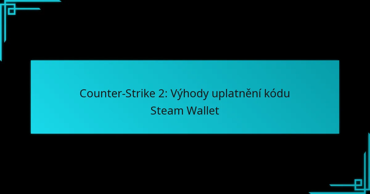 Counter-Strike 2: Výhody uplatnění kódu Steam Wallet