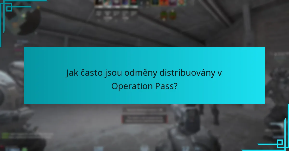 Jak často jsou odměny distribuovány v Operation Pass?