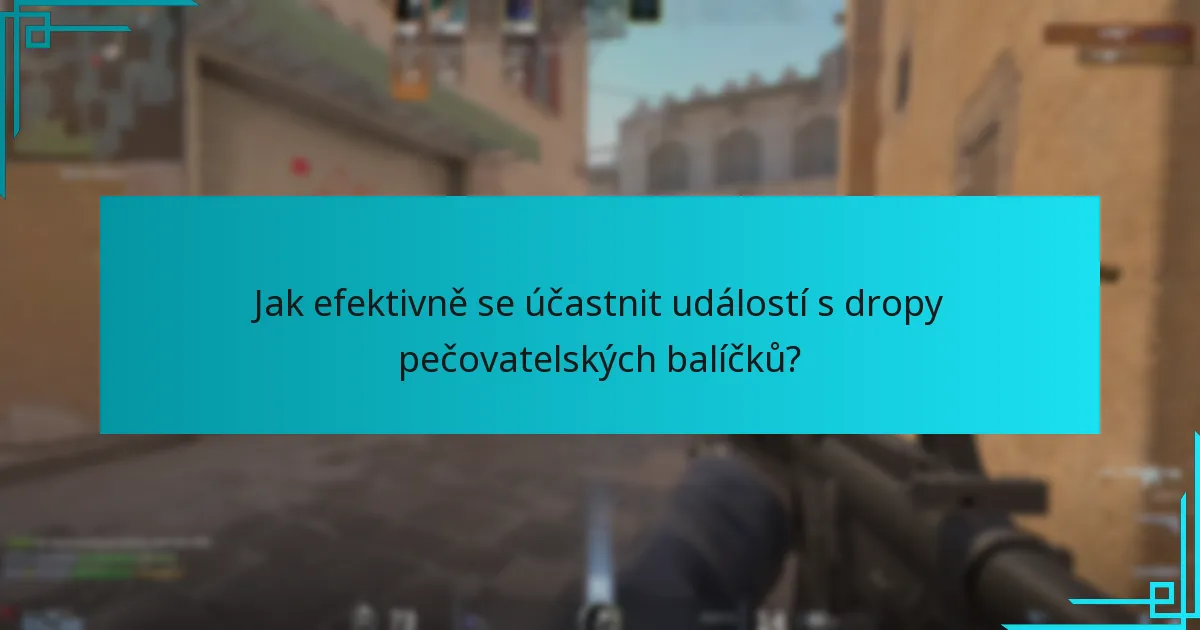 Jak efektivně se účastnit událostí s dropy pečovatelských balíčků?