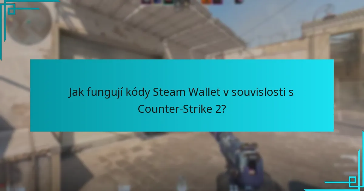 Jak fungují kódy Steam Wallet v souvislosti s Counter-Strike 2?