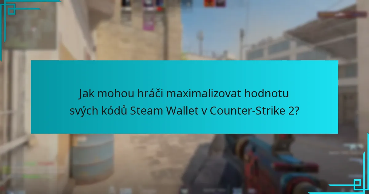 Jak mohou hráči maximalizovat hodnotu svých kódů Steam Wallet v Counter-Strike 2?