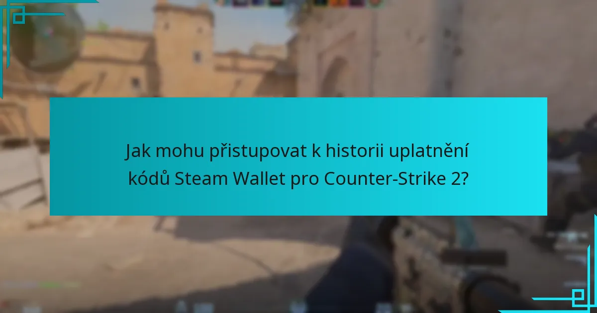 Jak mohu přistupovat k historii uplatnění kódů Steam Wallet pro Counter-Strike 2?