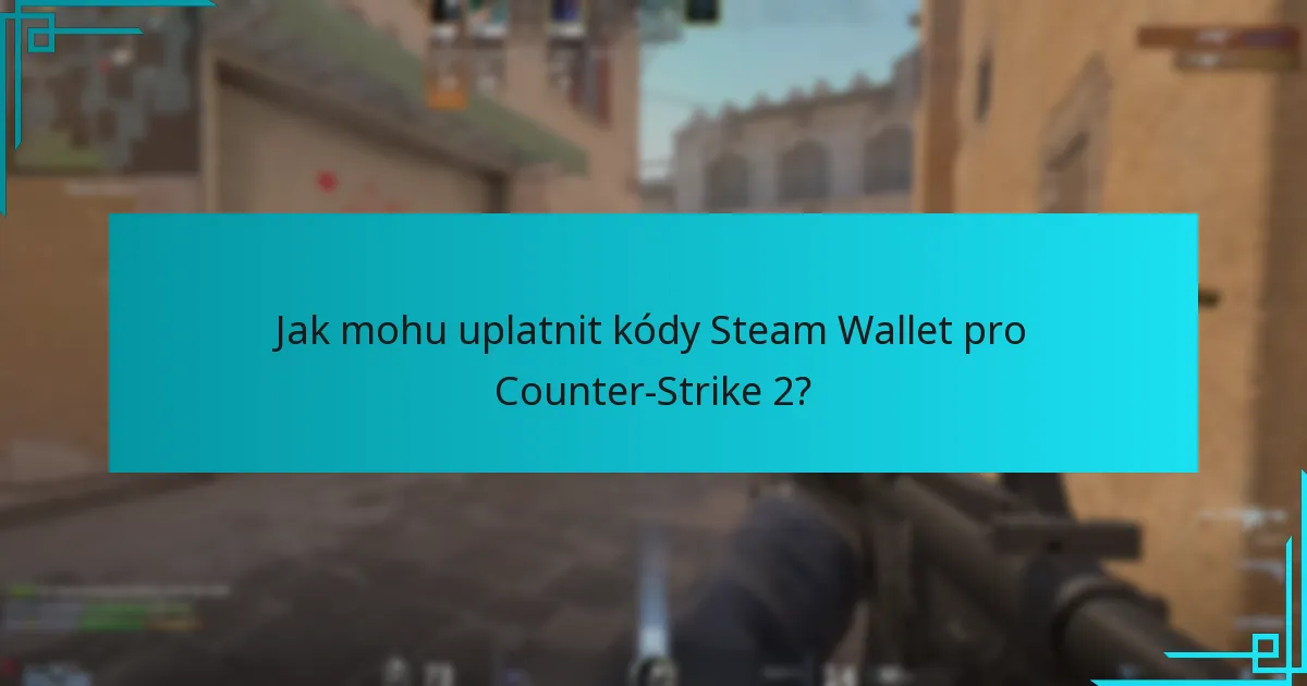 Jak mohu uplatnit kódy Steam Wallet pro Counter-Strike 2?