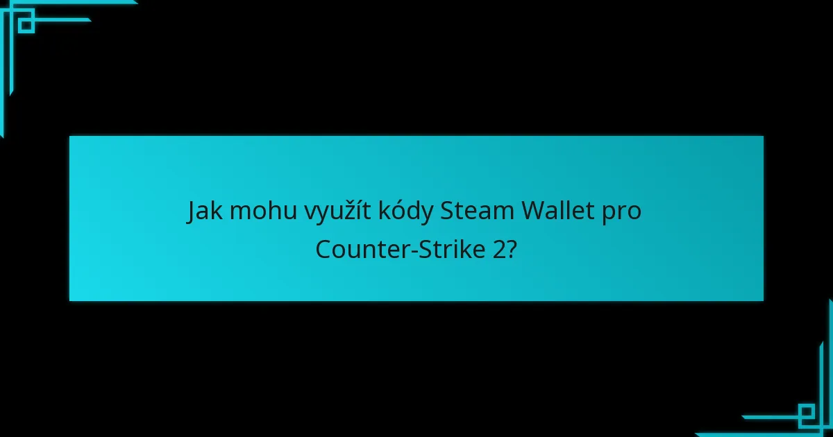 Jak mohu využít kódy Steam Wallet pro Counter-Strike 2?