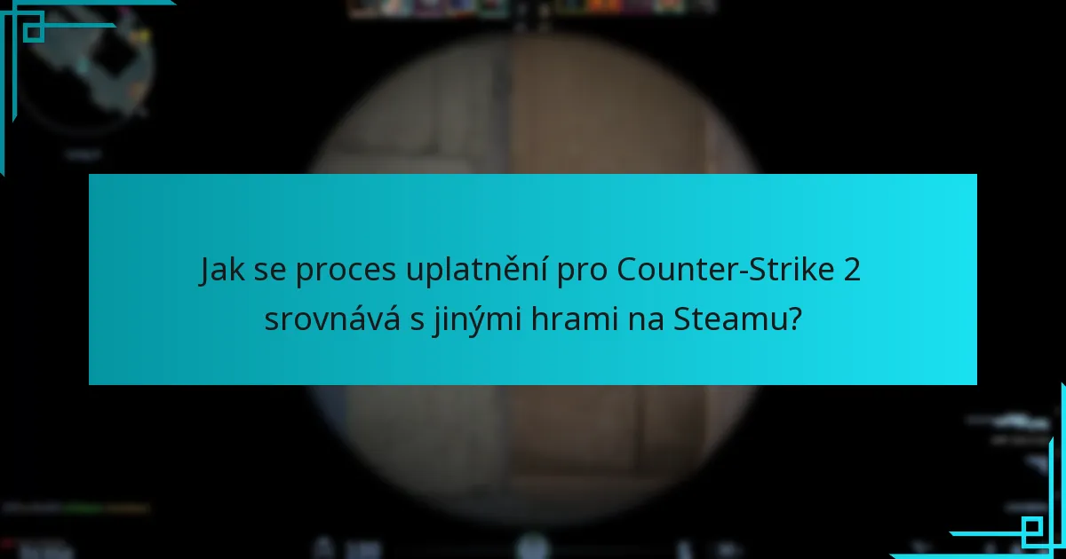 Jak se proces uplatnění pro Counter-Strike 2 srovnává s jinými hrami na Steamu?