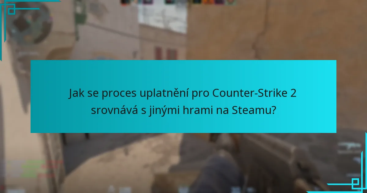 Jak se proces uplatnění pro Counter-Strike 2 srovnává s jinými hrami na Steamu?