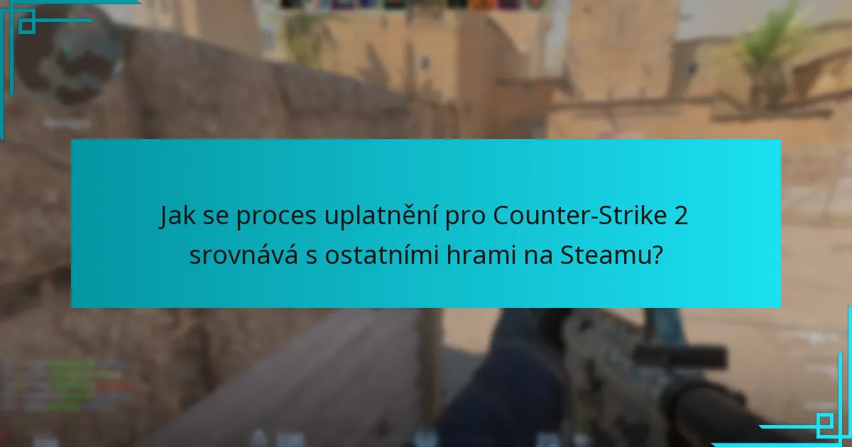 Jak se proces uplatnění pro Counter-Strike 2 srovnává s ostatními hrami na Steamu?