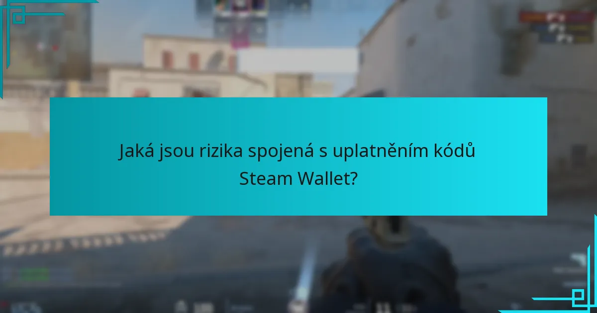 Jaká jsou rizika spojená s uplatněním kódů Steam Wallet?