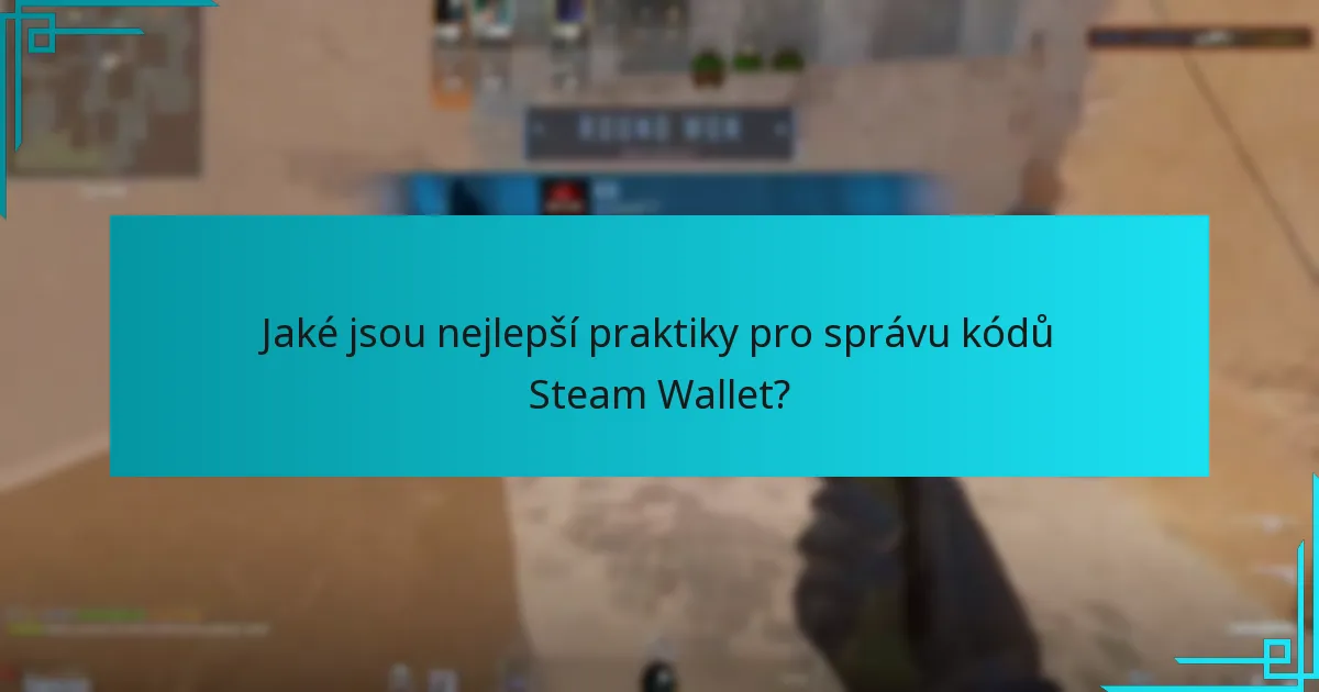 Jaké jsou nejlepší praktiky pro správu kódů Steam Wallet?