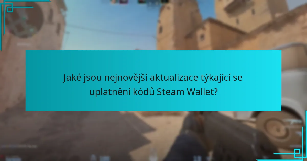 Jaké jsou nejnovější aktualizace týkající se uplatnění kódů Steam Wallet?