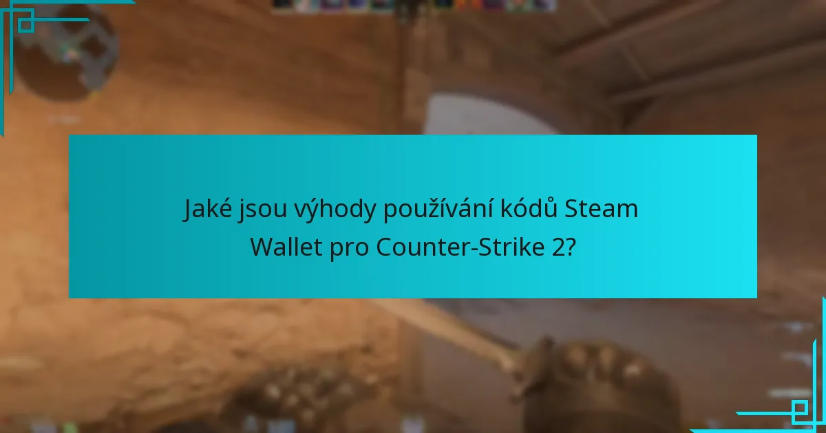 Jaké jsou výhody používání kódů Steam Wallet pro Counter-Strike 2?