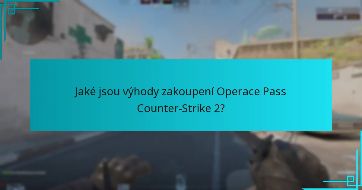 Jaké jsou výhody zakoupení Operace Pass Counter-Strike 2?