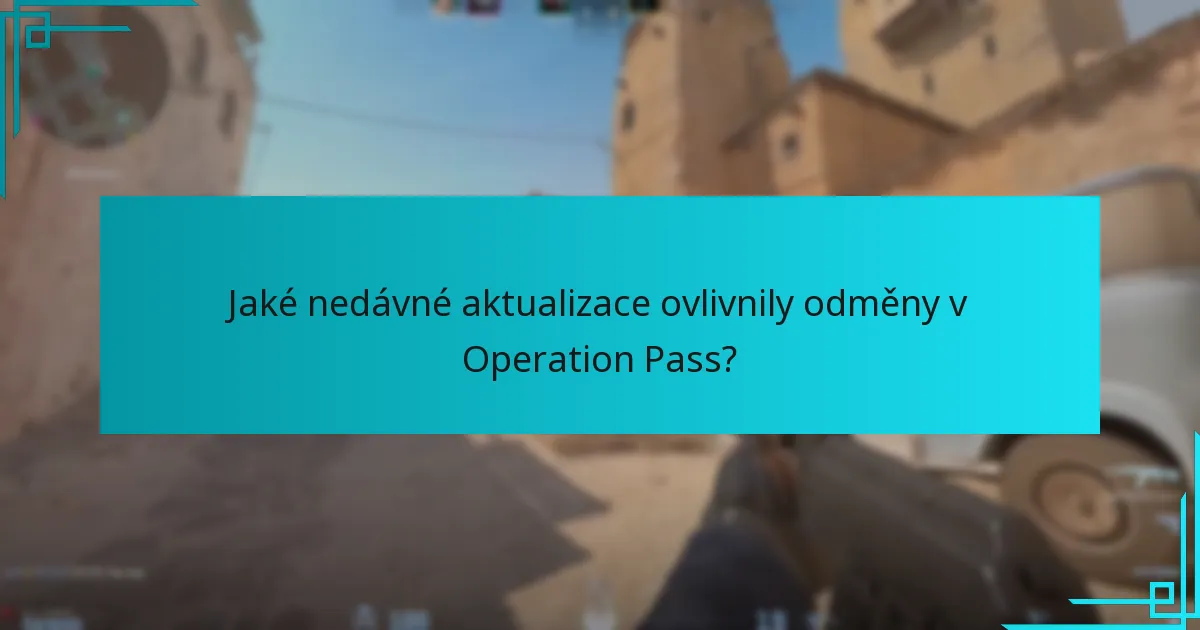 Jaké nedávné aktualizace ovlivnily odměny v Operation Pass?