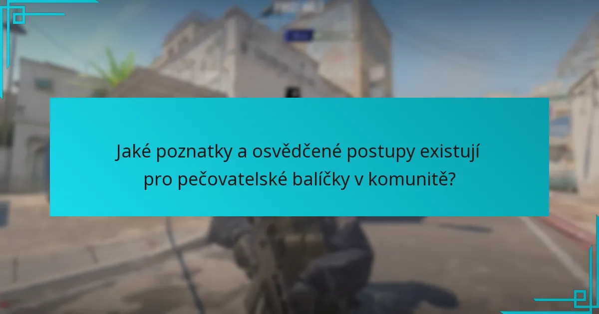 Jaké poznatky a osvědčené postupy existují pro pečovatelské balíčky v komunitě?