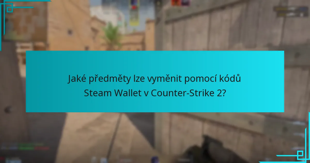 Jaké předměty lze vyměnit pomocí kódů Steam Wallet v Counter-Strike 2?