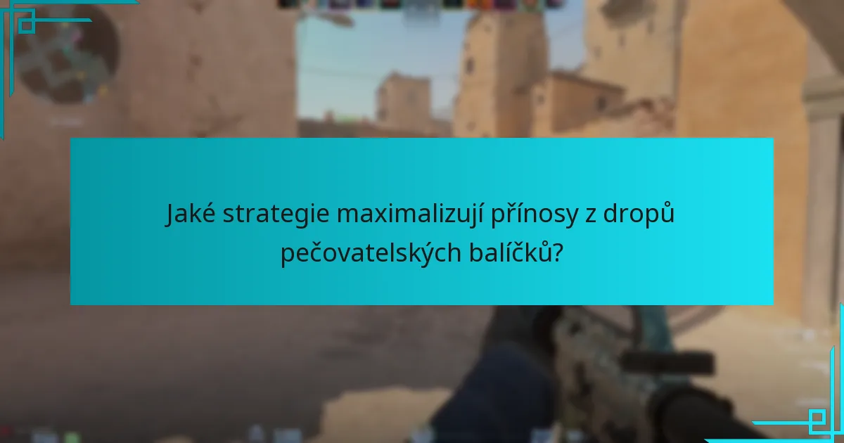 Jaké strategie maximalizují přínosy z dropů pečovatelských balíčků?