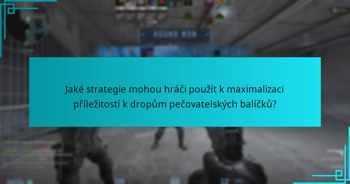Jaké strategie mohou hráči použít k maximalizaci příležitostí k dropům pečovatelských balíčků?