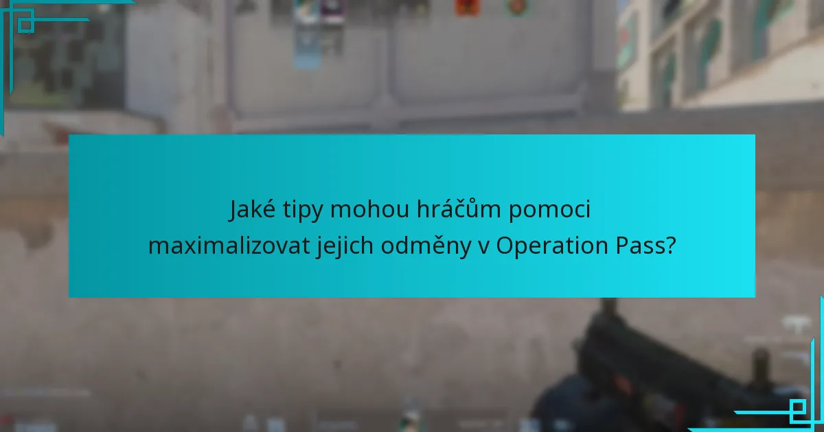 Jaké tipy mohou hráčům pomoci maximalizovat jejich odměny v Operation Pass?