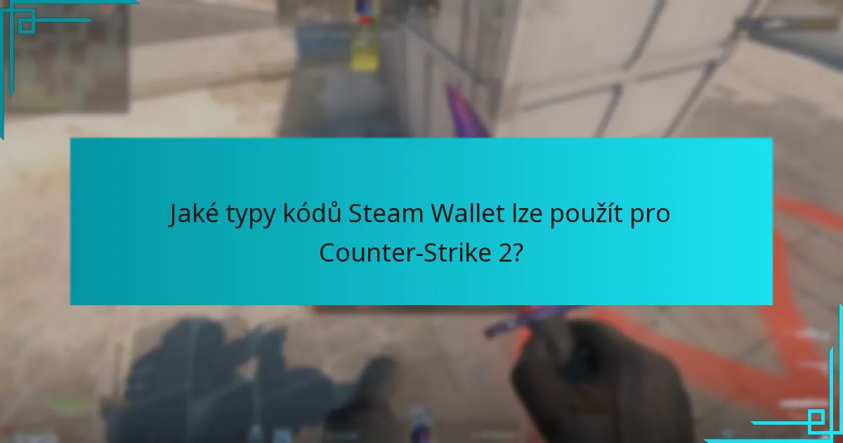 Jaké typy kódů Steam Wallet lze použít pro Counter-Strike 2?