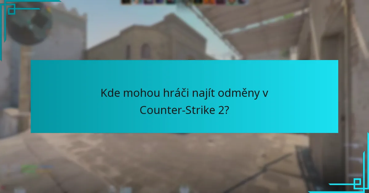 Kde mohou hráči najít odměny v Counter-Strike 2?