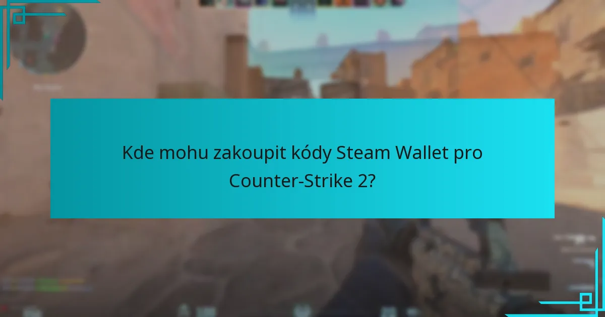 Kde mohu zakoupit kódy Steam Wallet pro Counter-Strike 2?